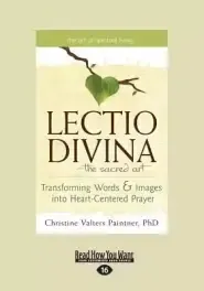 The Lectio Divina-The Sacred Art: Transforming Words & Images Into Heart-Centered Prayer (Large Print 16pt)