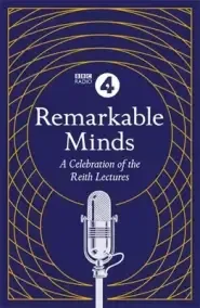 Remarkable Minds: A Celebration of the Reith Lectures