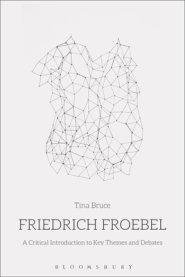 Friedrich Froebel: A Critical Introduction to Key Themes and Debates