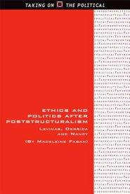 Ethics and Politics After Poststructuralism: Levinas, Derrida and Nancy