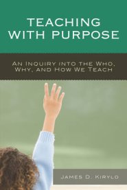 Teaching with Purpose: An Inquiry Into the Who, Why, and How We Teach