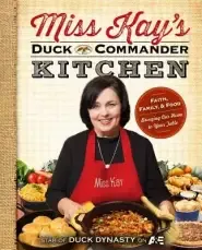 Miss Kay's Duck Commander Kitchen: Faith, Family, and Food--Bringing Our Home to Your Table