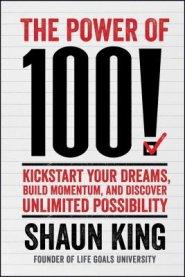 Power of 100!: Kickstart Your Dreams, Build Momentum, and Discover Unlimited Possibility