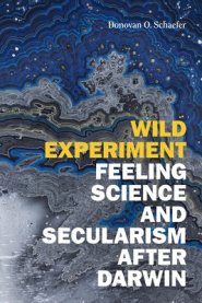 Wild Experiment: Feeling Science and Secularism After Darwin