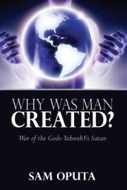 Why Was Man Created? War of the Gods - Yahweh Vs Satan