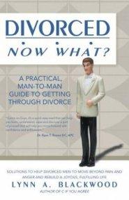 Divorced... Now What? A Practical Man-to-Man Guide to Getting Through Divorce