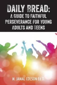 Daily Bread: A Guide to Faithful Perseverance for Young Adults and Teens