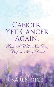 Cancer, Yet Cancer Again: But I Will Not Die, Before I'm Dead