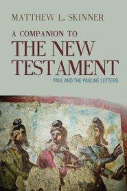 A Companion to the New Testament: Paul and the Pauline Letters