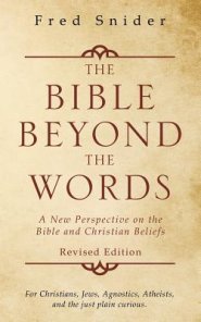 The Bible Beyond the Words: A New Perspective on the Bible and Christian Beliefs