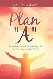 Plan "A": How I Got on God's Plan for My Life and How You Can Do It Too!