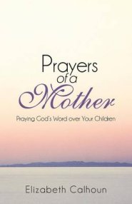 Prayers of a Mother: Praying God's Word Over Your Children