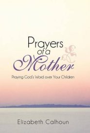 Prayers of a Mother: Praying God's Word Over Your Children