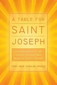 A Table for Saint Joseph: Celebrating March 19th with Devotions, Authentic Italian Recipes, and Timeless Traditions