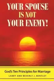 Your Spouse Is Not Your Enemy!: God's Ten Principles for Marriage