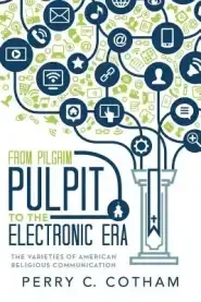 From Pilgrim Pulpit to the Electronic Era: The Varieties of American Religious Communication