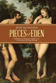 Pieces of Eden: Reflections on Romance and the Love of God from the Song of Songs