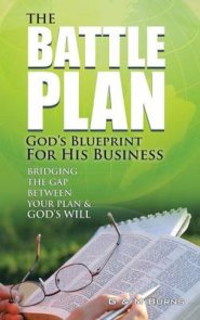 The Battle Plan: God's Blueprint for His Business: Bridging the Gap Between Your Plan & God's Will