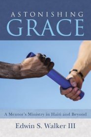 Astonishing Grace: A Mentor's Ministry in Haiti and Beyond