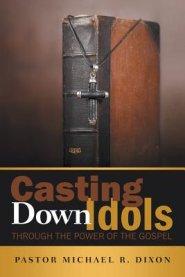 Casting Down Idols: Through the Power of the Gospel