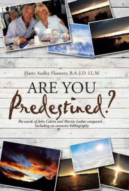 Are You Predestined?: The Words of John Calvin and Martin Luther Compared...Including an Extensive Bibliography