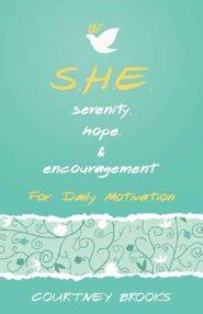 S.H.E. Serenity, Hope, & Encouragement: For Daily Motivation