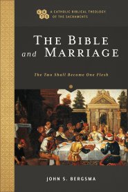 The Bible and Marriage (A Catholic Biblical Theology of the Sacraments)