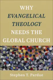 Why Evangelical Theology Needs the Global Church