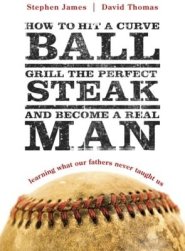 How to Hit a Curveball, Grill the Perfect Steak, and Become a Real Man