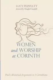 Women and Worship at Corinth: Paul's Rhetorical Arguments in 1 Corinthians