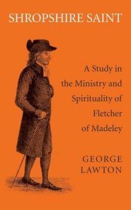 Shropshire Saint: A Study in the Ministry and Spirituality of Fletcher of Madeley