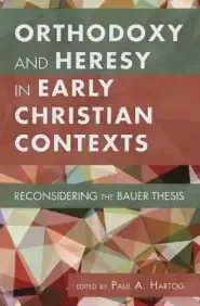 Orthodoxy and Heresy in Early Christian Contexts