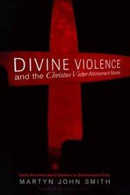 Divine Violence and the Christus Victor Atonement Model