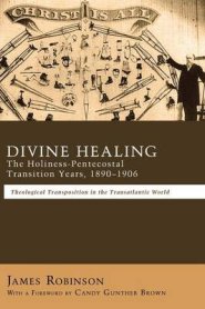 Divine Healing: The Holiness-Pentecostal Transition Years, 1890-1906