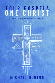 Four Gospels, One Christ: The Public Ministry of Jesus