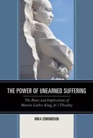 The Power of Unearned Suffering: The Roots and Implications of Martin Luther King, Jr.'s Theodicy