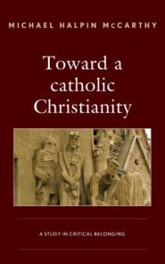 Toward a Catholic Christianity: A Study in Critical Belonging