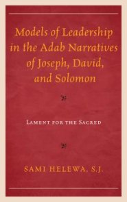 Models of Leadership in the Adab Narratives of Joseph, David, and Solomon: Lament for the Sacred