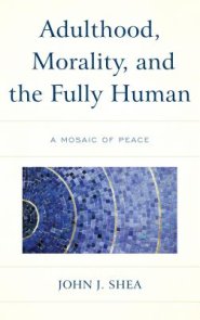 Adulthood, Morality, and the Fully Human: A Mosaic of Peace