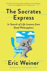 The Socrates Express: In Search of Life Lessons from Dead Philosophers