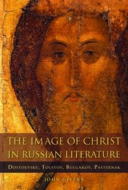 The Image of Christ in Russian Literature: Dostoevsky, Tolstoy, Bulgakov, Pasternak