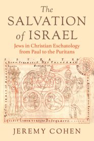 The Salvation of Israel: Jews in Christian Eschatology from Paul to the Puritans