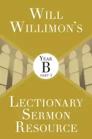 Will Willimon's Lectionary Sermon Resource: Year B Part 1