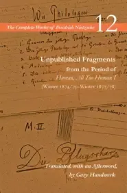 Unpublished Fragments from the Period of Human, All Too Human I (Winter 1874/75-Winter 1877/78): Volume 12