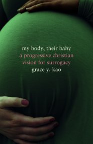 My Body, Their Baby: A Progressive Christian Vision for Surrogacy