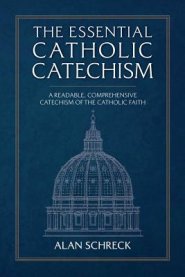 The Essential Catholic Catechism: A Readable, Comprehensive Catechism of the Catholic Faith