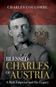 Blessed Charles of Austria: A Holy Emperor and His Legacy