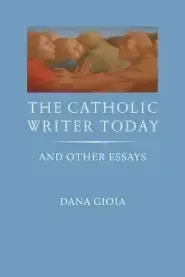 The Catholic Writer Today: And Other Essays