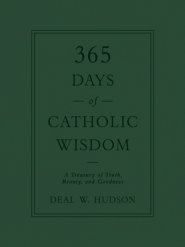 365 Days of Catholic Wisdom: A Treasury of Truth, Beauty, and Goodness