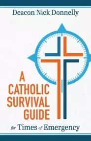 A Catholic Survival Guide for Times of Emergency